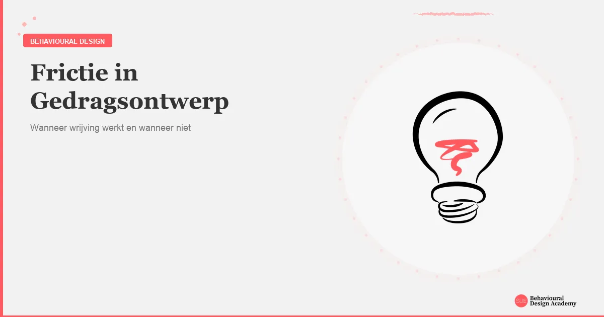 Frictie Frictie in gedragsontwerp: wanneer wrijving werkt