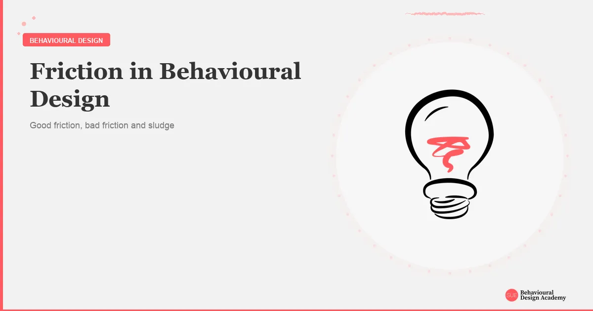 Sludge Behavioural Science Example Design Friction in Behavioural Design: Good friction and sludge